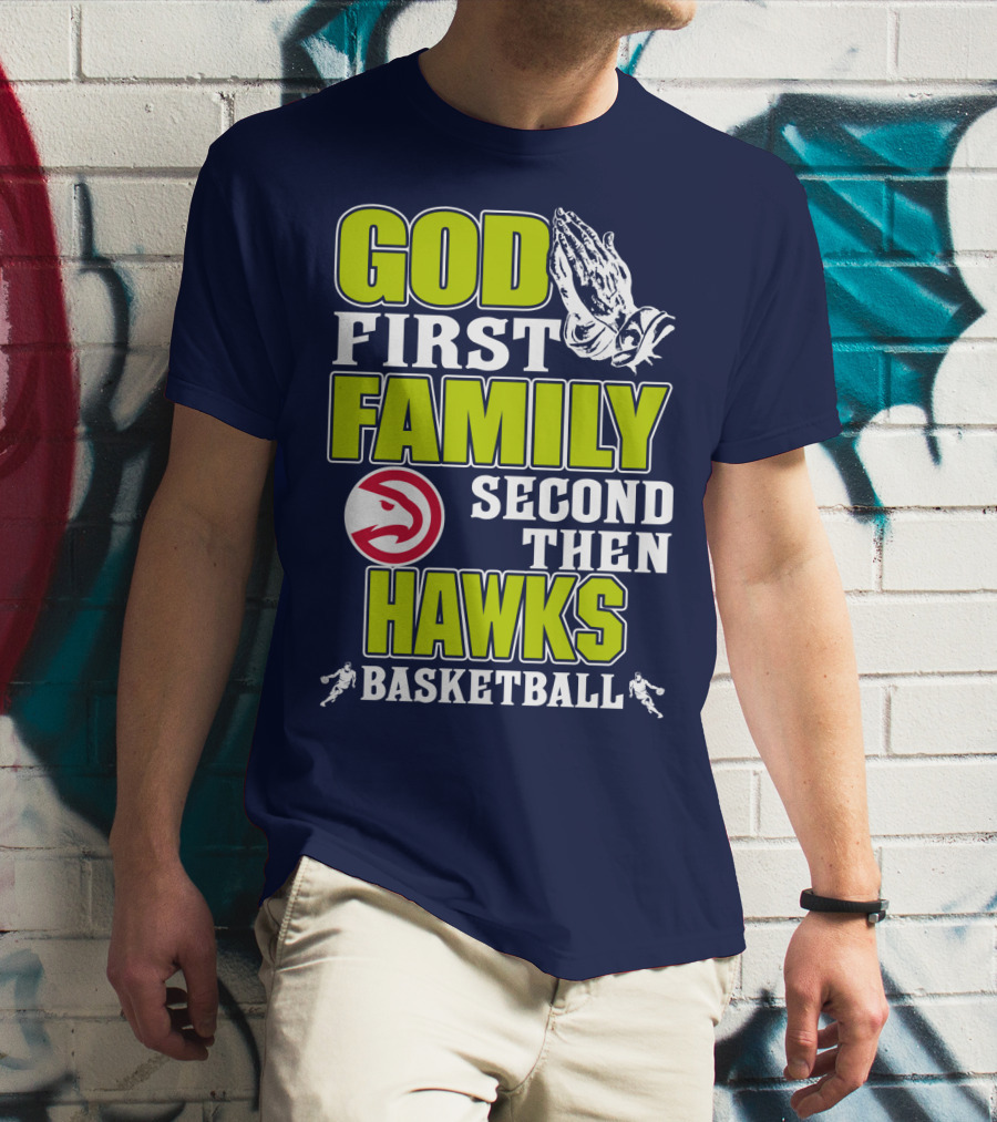 God First Family Second Then Atlanta Hawks Basketball T-Shirt