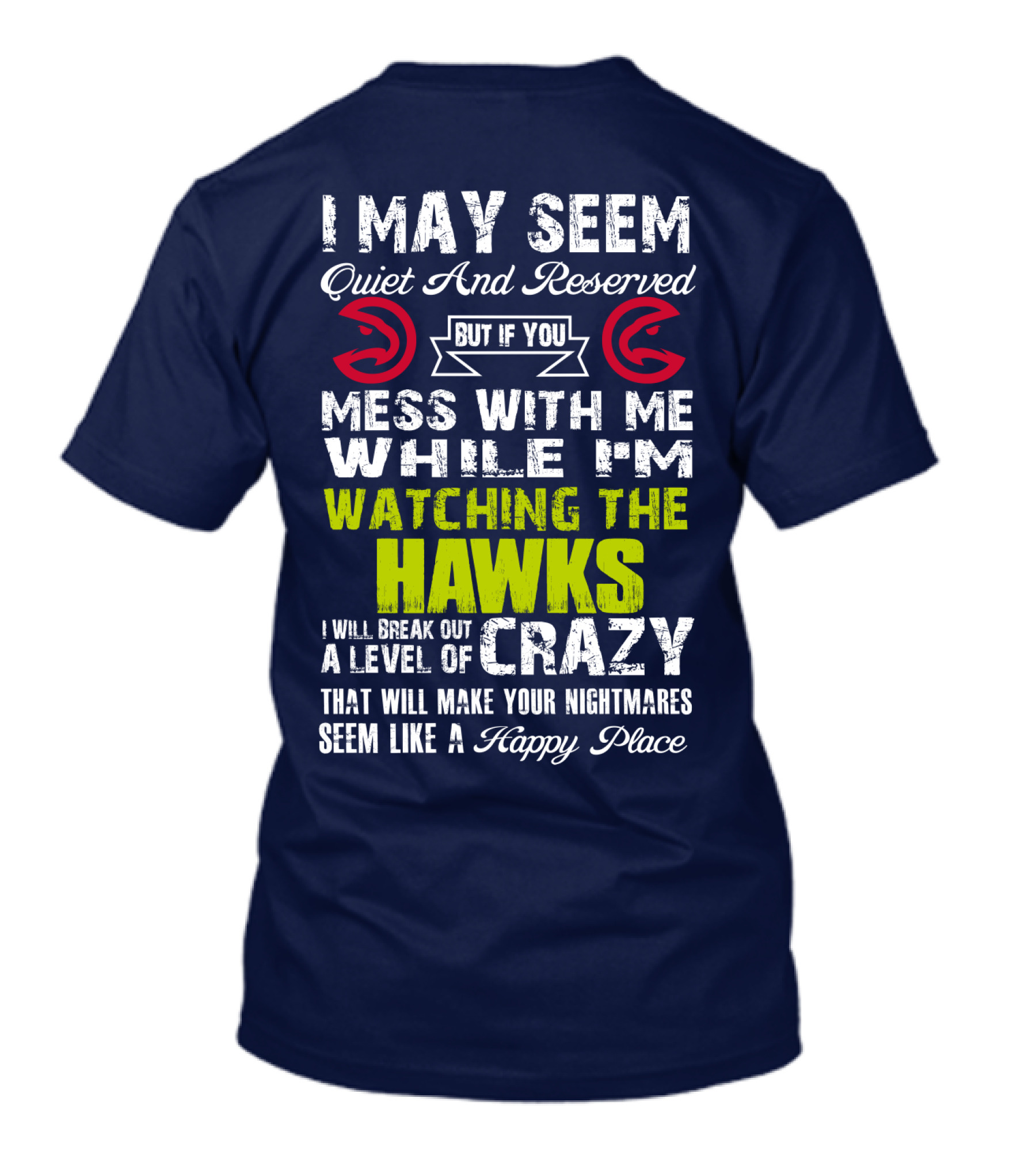 I May Seem Quiet And Reserved But If You Mess With Me While I'm Watching The Atlanta Hawks I Will Break Out A Level Of Crazy That Will Make Your Nightmares Seem Like A Happy Place T-Shirt