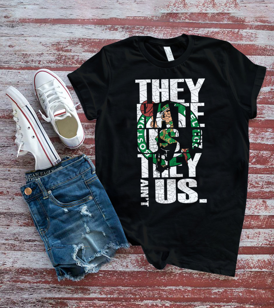They Hate Us They Aint Us Boston Celtics T-Shirt