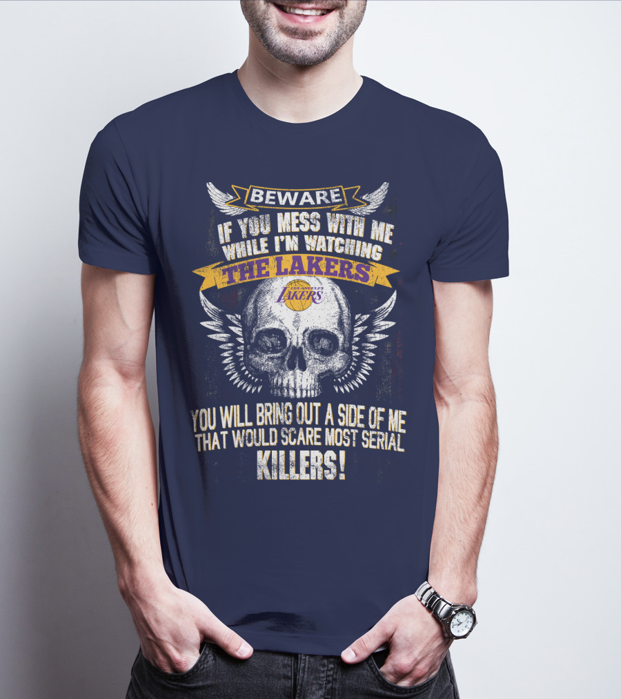 Beware If You Mess With Me While I'm Watching The Los Angeles Lakers You Will Bring Out A Side Of Me That Would Scare Most Serial Killers! T-Shirt