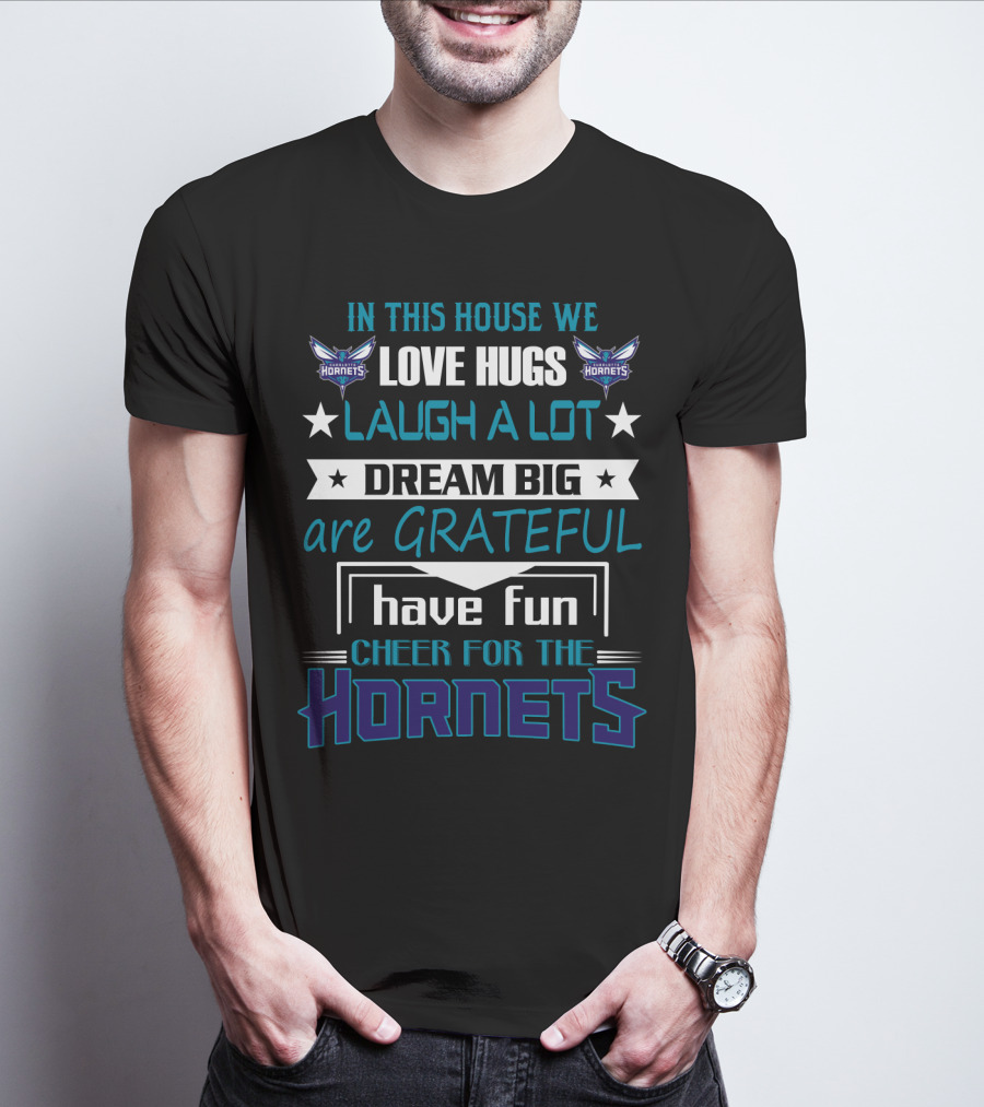 In This House We Love Hugs Laugh A Lot Dream Big Are Grateful Have Fun Cheer For The Hornets Charlotte Hornets T-Shirt