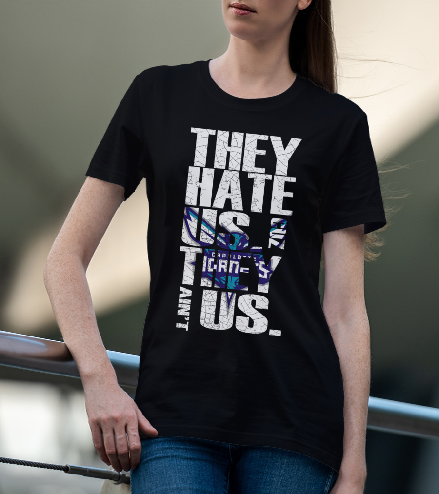 They Hate Us Cause They Ain't Us Charlotte Hornets T-Shirt