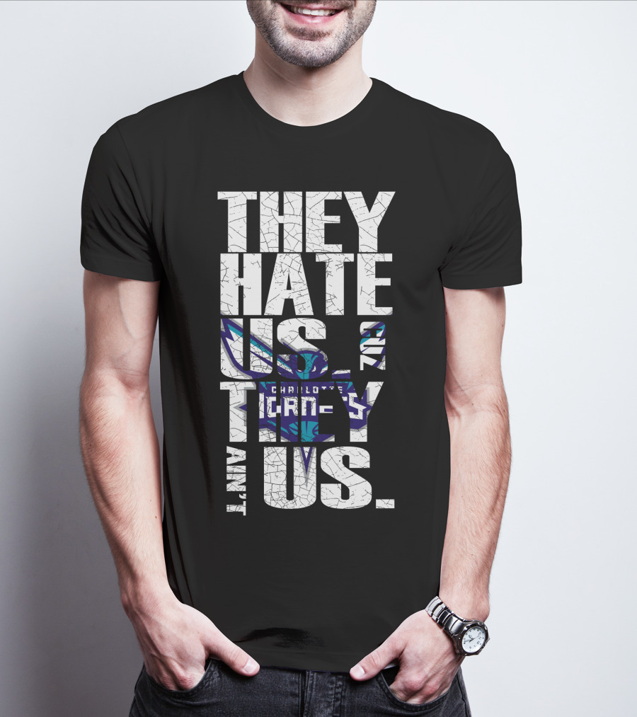 They Hate Us Cause They Ain't Us Charlotte Hornets T-Shirt