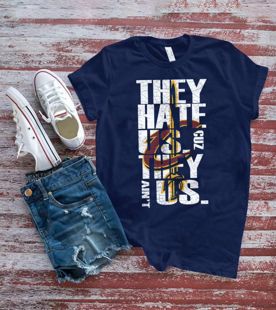 They Hate Us Cuz They Ain't Us Cleveland Cavaliers T-Shirt