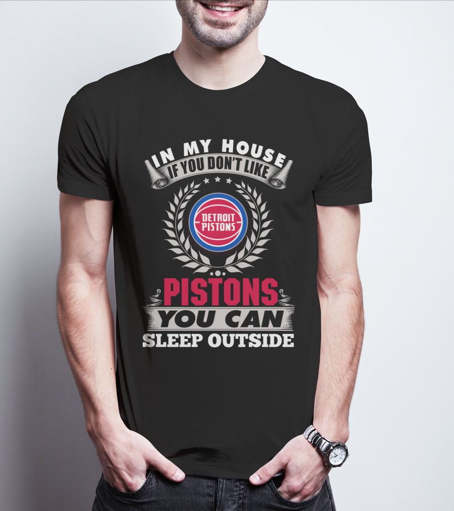In My House If You Don't Like Detroit Pistons You Can Sleep Outside Pistons T-Shirt