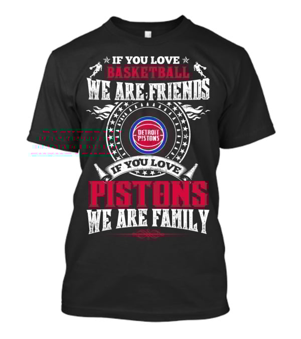 If You Love Basketball We Are Friends Detroit Pistons If You Love Pistons We Are Family T-Shirt