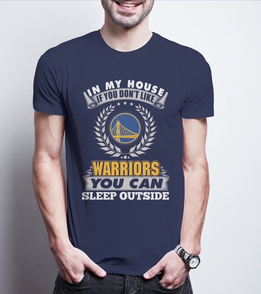 In My House If You Don't Like Golden State Warriors You Can Sleep Outside T-Shirt