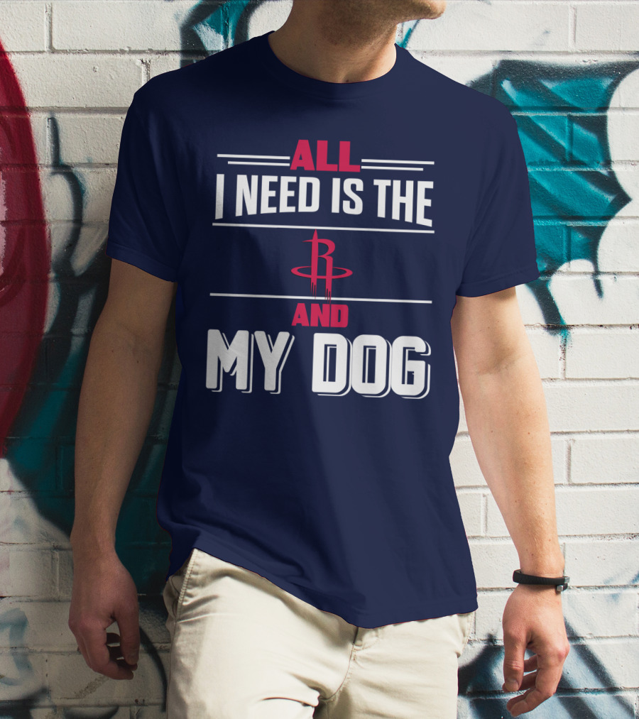 All I Need Is The Houston Rockets And My Dog T-Shirt