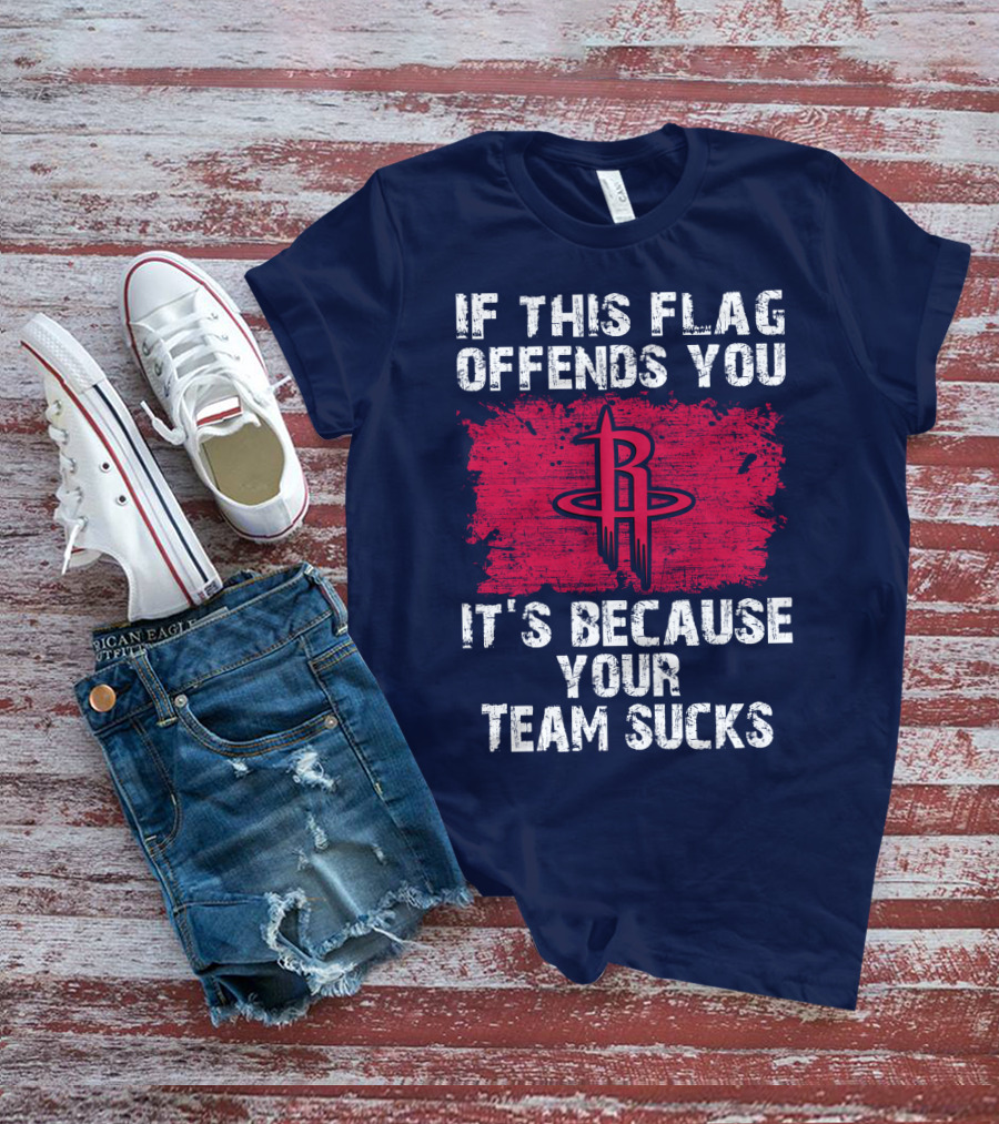 If This Flag Offends You It's Because Your Team Sucks Houston Rockets T-Shirt