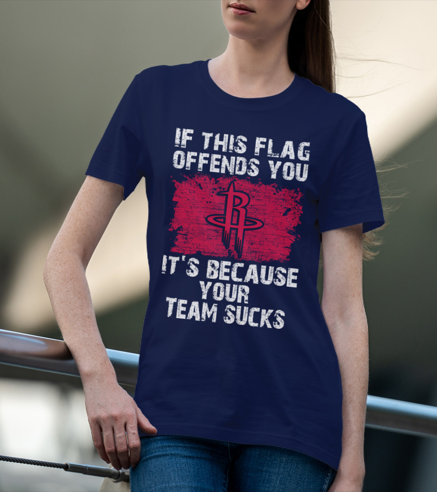 If This Flag Offends You It's Because Your Team Sucks Houston Rockets T-Shirt