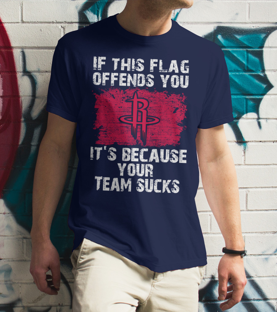 If This Flag Offends You It's Because Your Team Sucks Houston Rockets T-Shirt