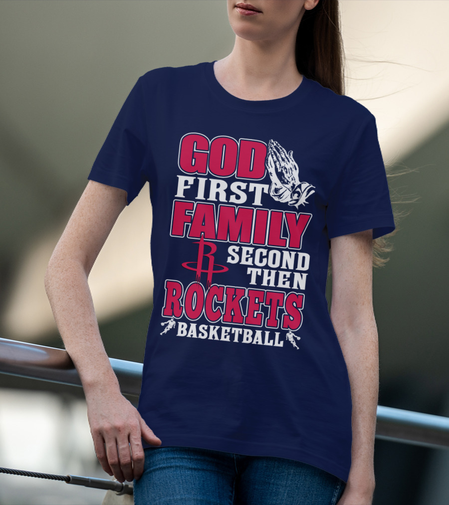 God First Family Second Then Houston Rockets Basketball T-Shirt