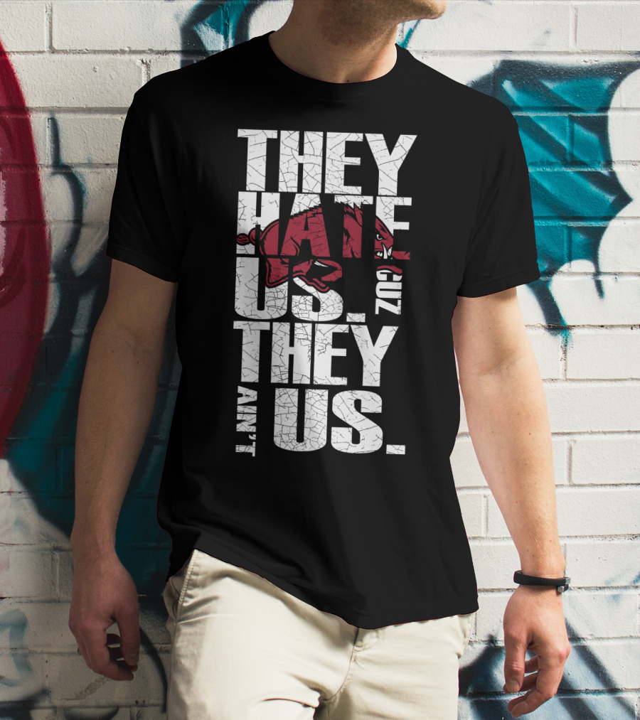 They Hate Us 'Cause They Ain't Us Arkansas Razorbacks T-Shirt