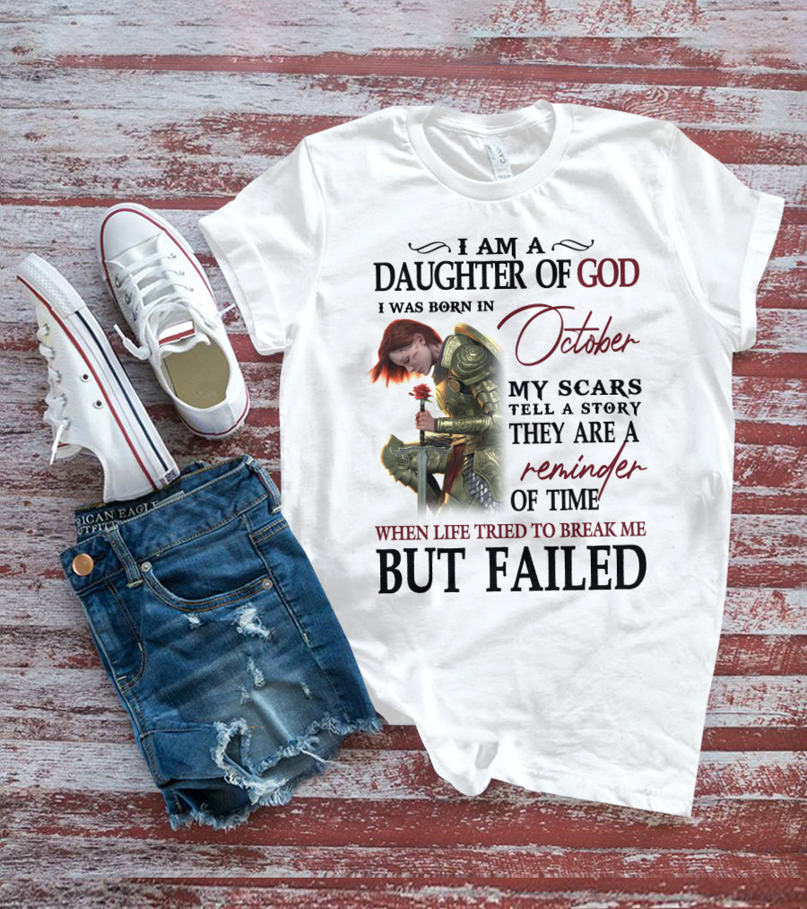 I Am A Daughter Of God Born In October My Scars Tell A Story Reminder Of Time When Life Tried To Break Me But Failed T-Shirt