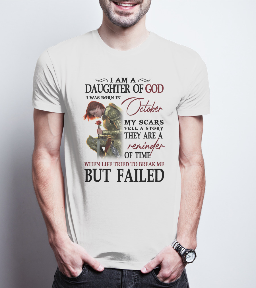 I Am A Daughter Of God Born In October My Scars Tell A Story Reminder Of Time When Life Tried To Break Me But Failed T-Shirt