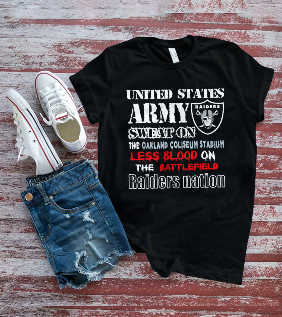 United States Army Raiders Sweat On The Oakland Coliseum Stadium Less Blood On The Battlefield Raiders Nation T-Shirt