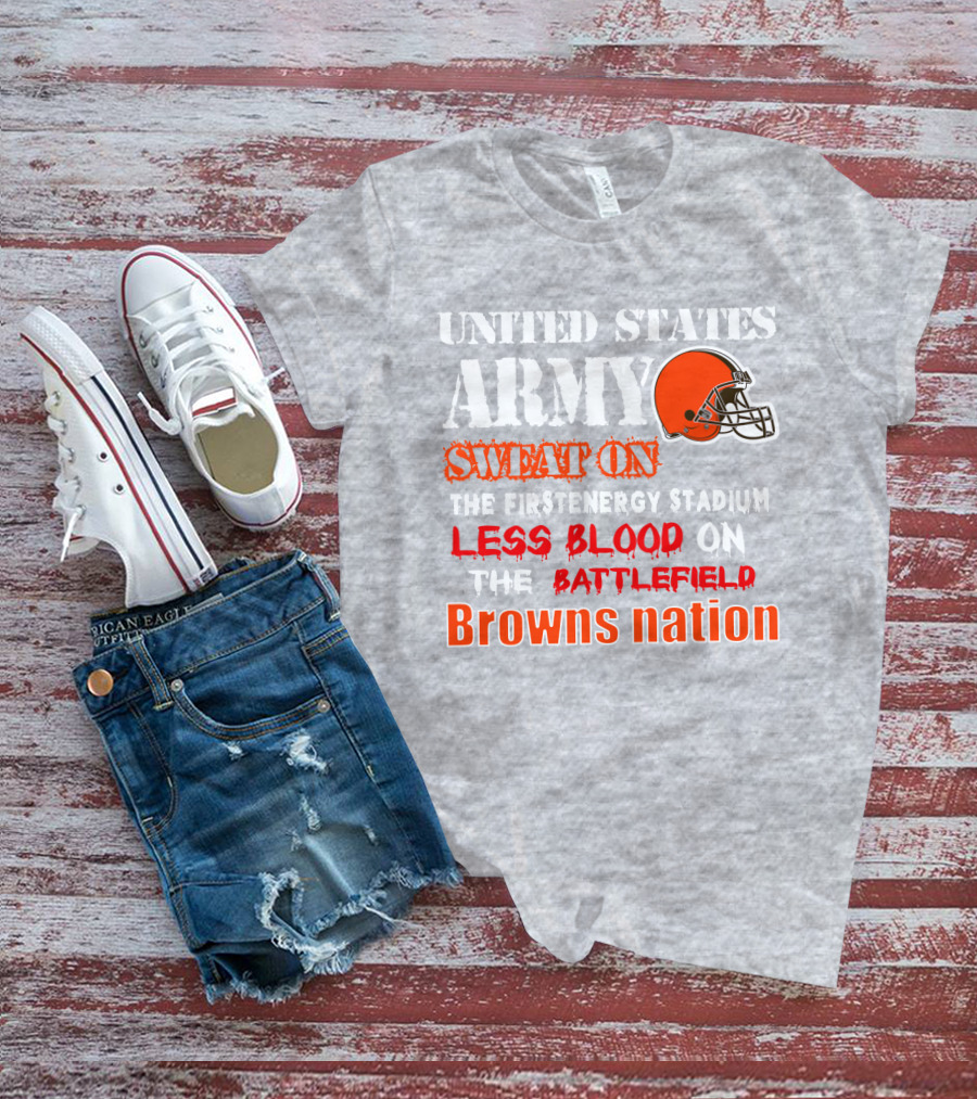 United States Army Sweat On The Firstenergy Stadium Less Blood On The Battlefield Browns Nation T-Shirt