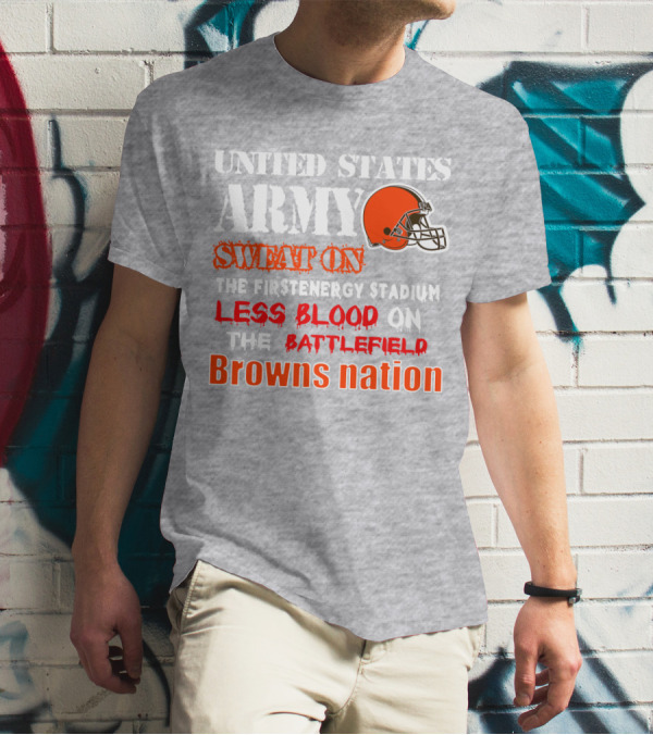United States Army Sweat On The Firstenergy Stadium Less Blood On The Battlefield Browns Nation T-Shirt