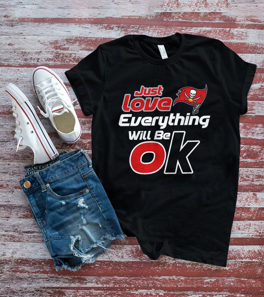 Just Love Everything Will Be Ok Buccaneers T-Shirt