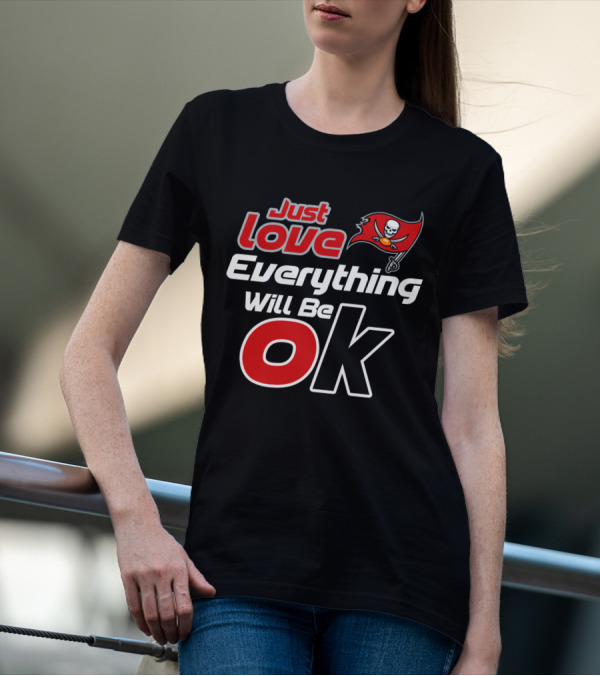 Just Love Everything Will Be Ok Buccaneers T-Shirt