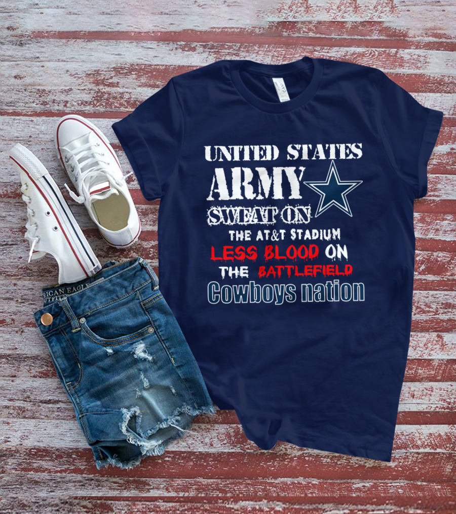 United States Army Sweat On The At&T Stadium Less Blood On The Battlefield Cowboys Nation T-Shirt