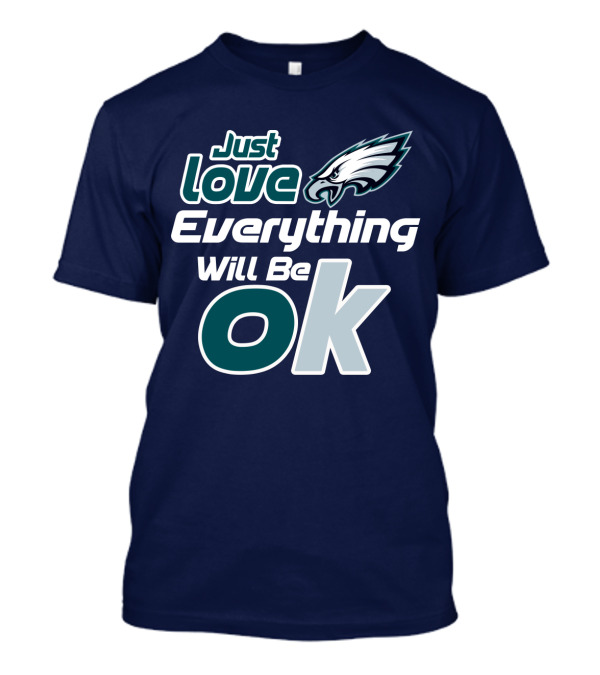Just Love Everything Will Be Ok Eagles T-Shirt