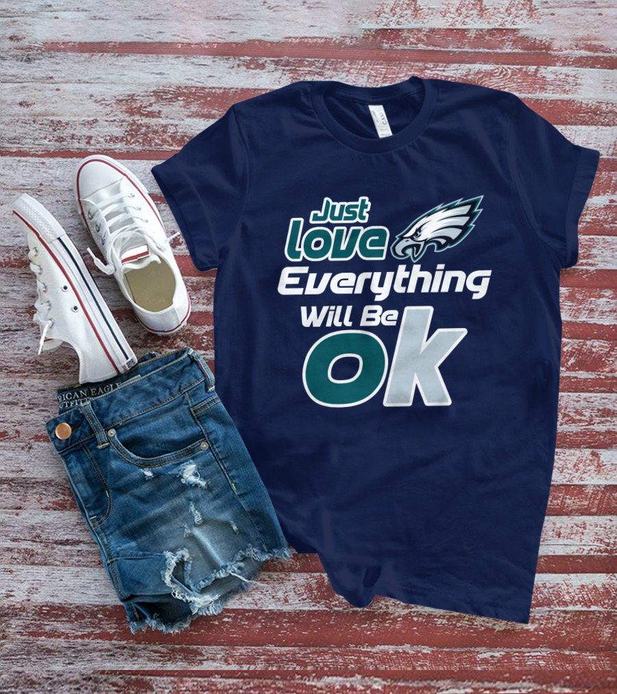 Just Love Everything Will Be Ok Eagles T-Shirt