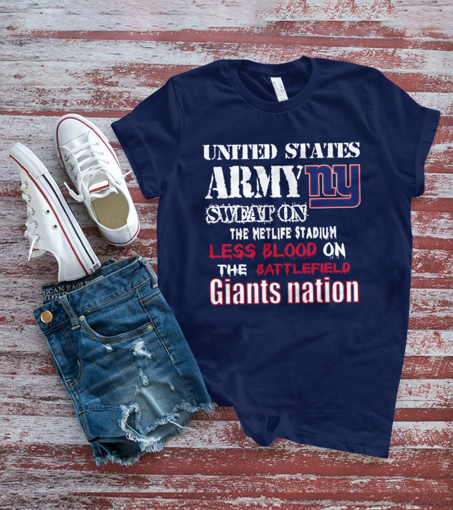 United States Army Ny Sweat On The Metlife Stadium Less Blood On The Battlefield Giants Nation T-Shirt