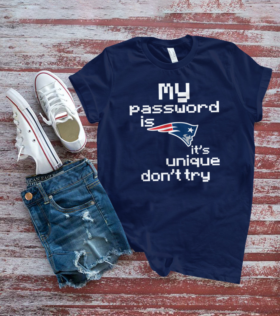 My Password Is New England Patriots It's Unique Don't Try T-Shirt