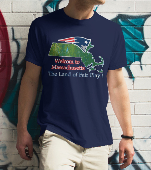Welcome To Massachusetts New England Patriots The Land Of Fair Play T-Shirt