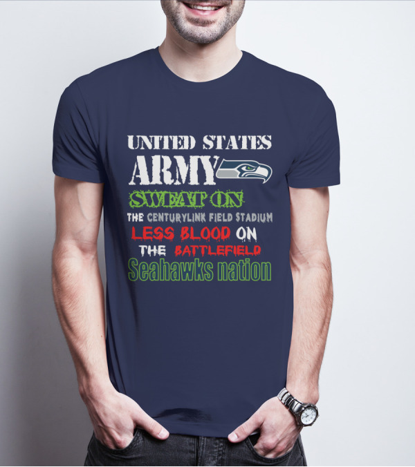 United States Army Sweat On The Centurylink Field Stadium Less Blood On The Battlefield Seahawks Nation T-Shirt
