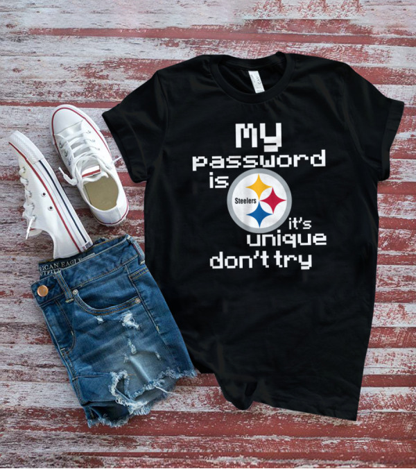 My Password Is Steelers It's Unique Don't Try T-Shirt