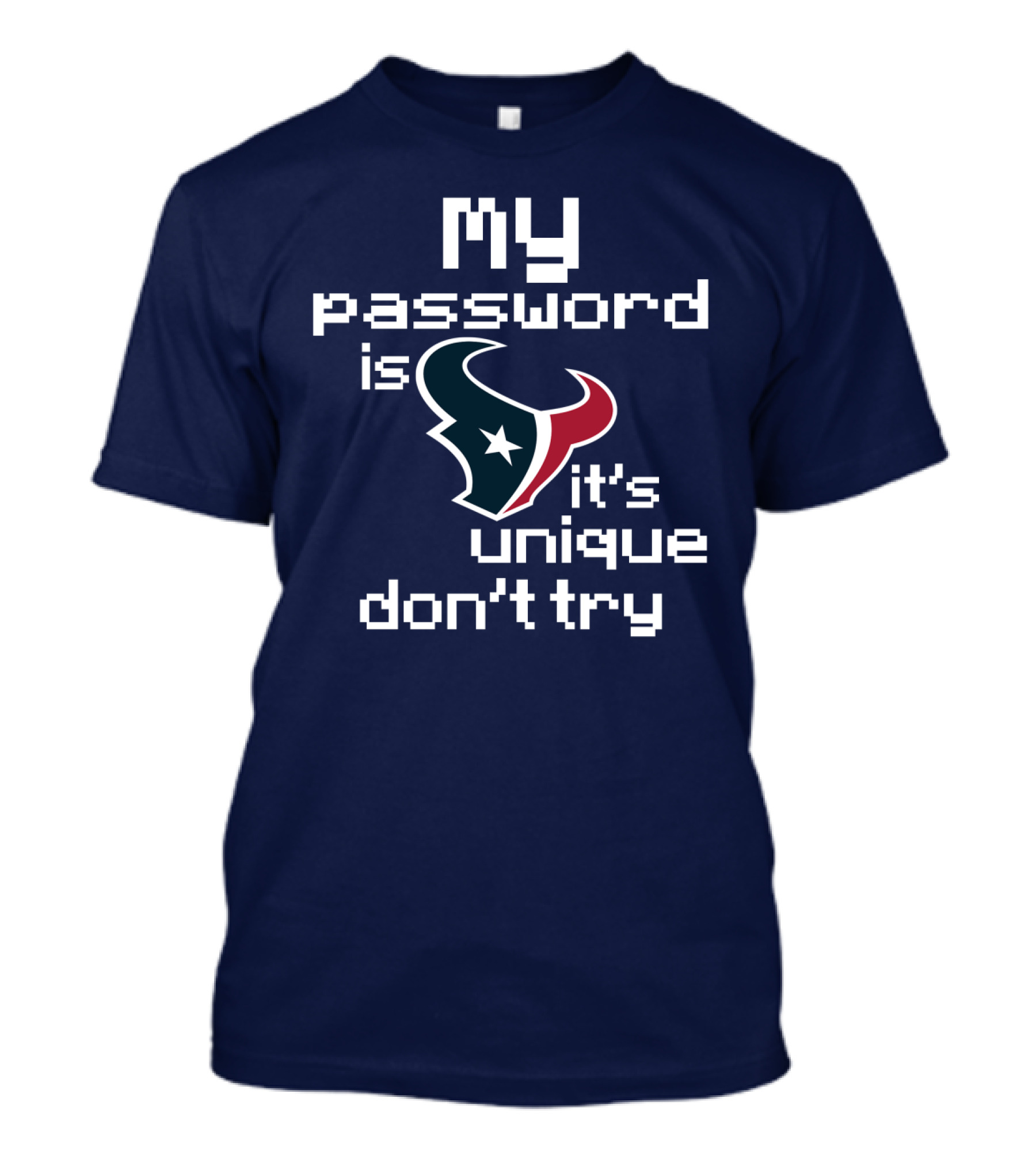 My Password Is Texans It's Unique Don't Try T-Shirt