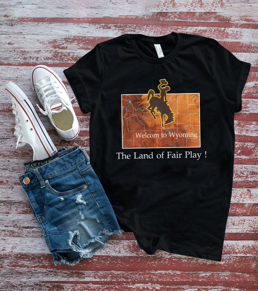 Welcome To Wyoming The Land Of Fair Play Wyoming Cowboys T-Shirt