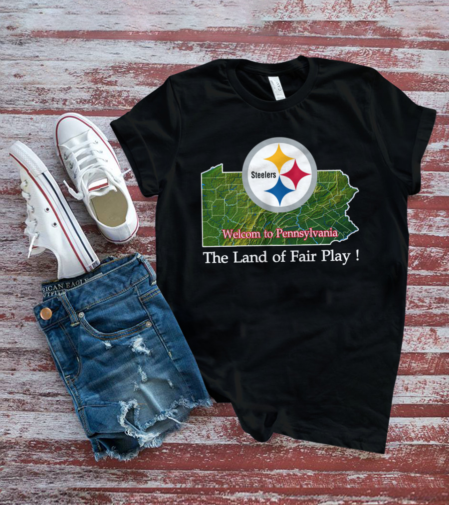 Steelers Welcome To Pennsylvania The Land Of Fair Play T-Shirt