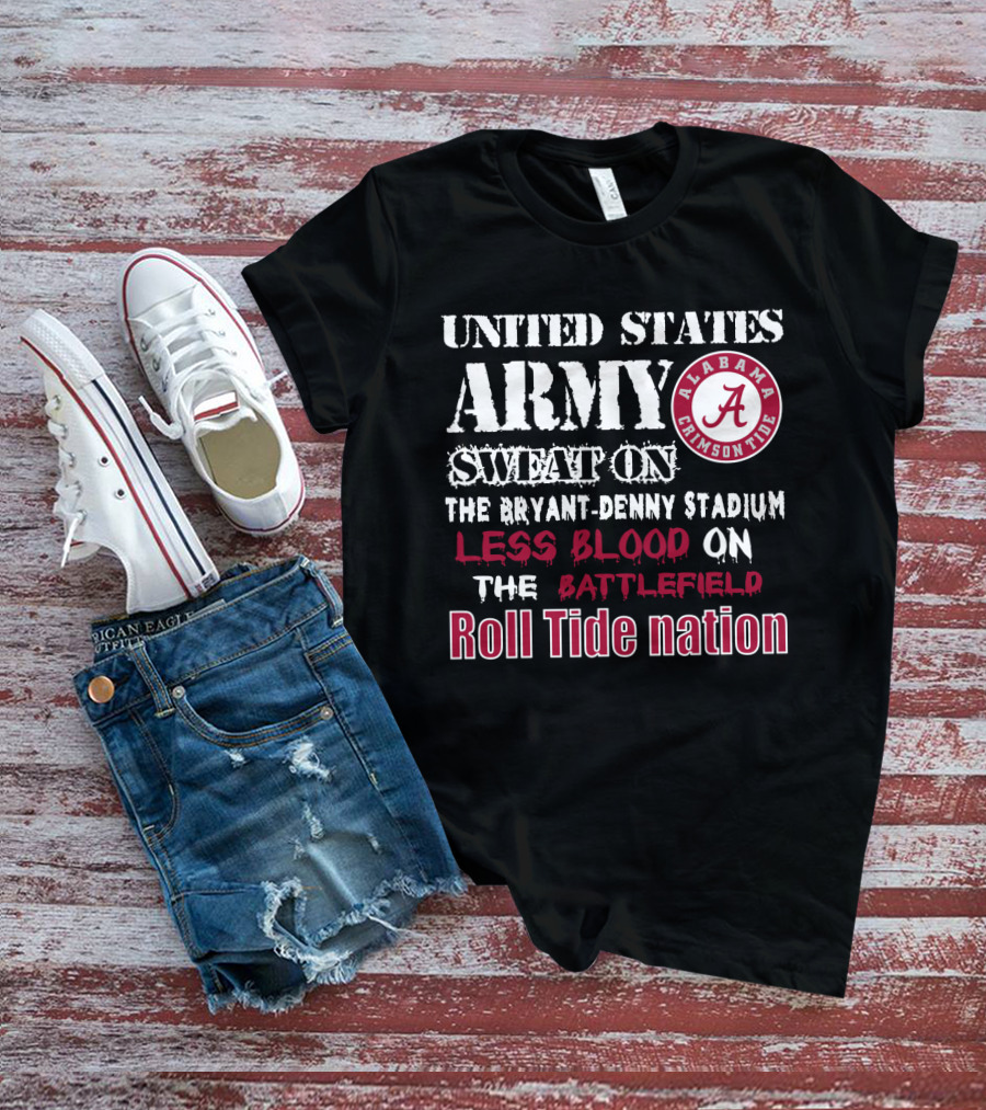 United States Army Sweat On The Bryant-Denny Stadium Less Blood On The Battlefield Roll Tide Nation Alabama Crimson Tide T-Shirt