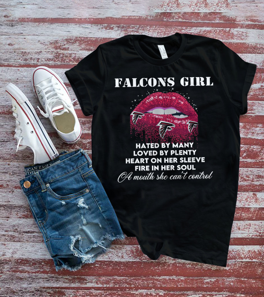 FALCONS GIRL Hated By Many Loved By Plenty Heart On Her Sleeve Fire In Her Soul A Mouth She Can't Control T-Shirt