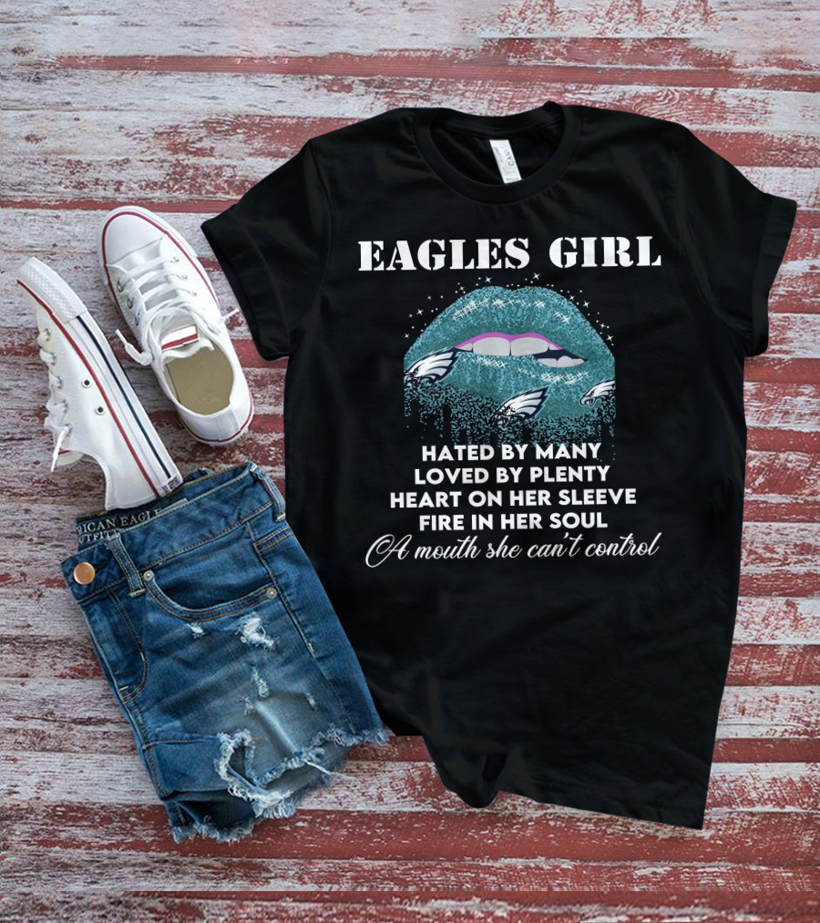 Eagles Girl Hated By Many Loved By Plenty Heart On Her Sleeve Fire In Her Soul A Mouth She Can't Control T-Shirt