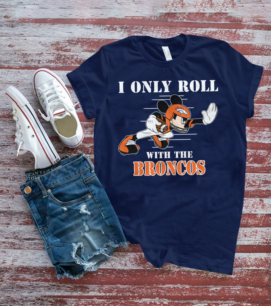I Only Roll With The Broncos Mickey T-Shirt
