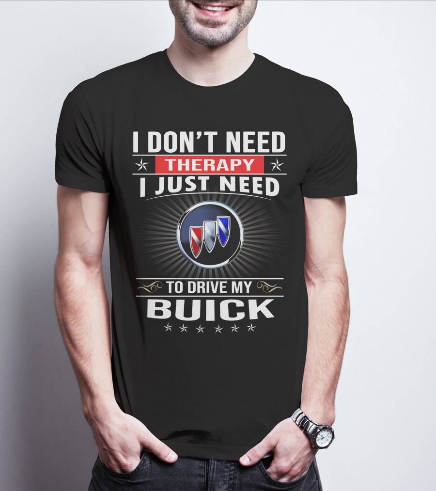 I Don’t Need Therapy I Just Need To Drive My Buick T-Shirt