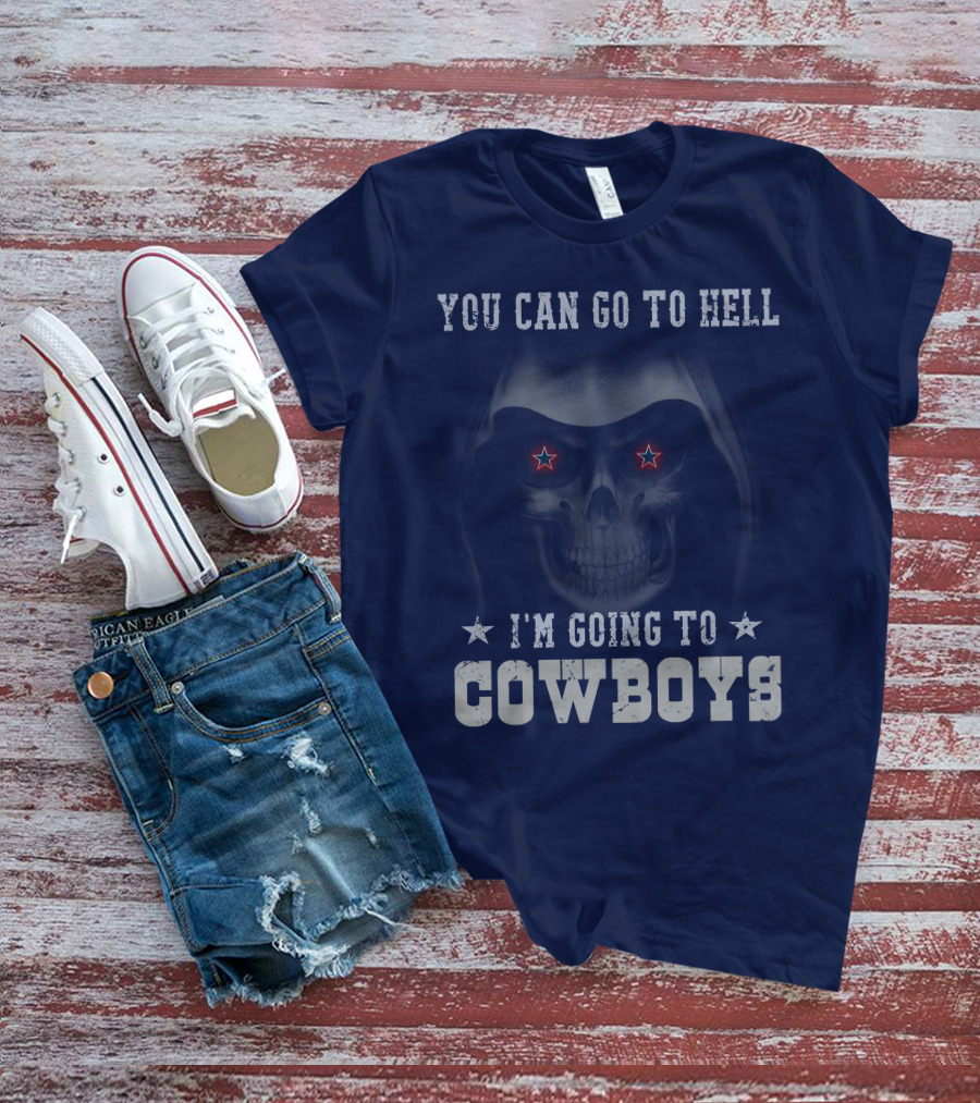 You Can Go To Hell I'm Going To Dallas Cowboys T-Shirt