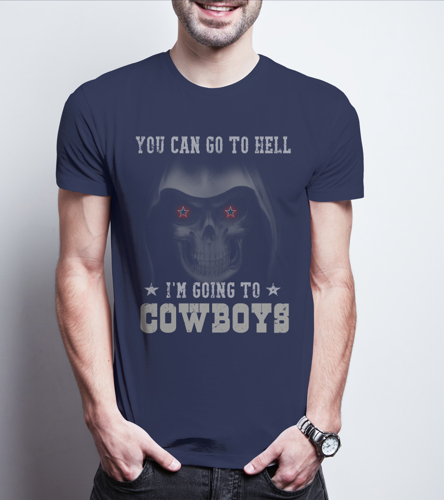 You Can Go To Hell I'm Going To Dallas Cowboys T-Shirt