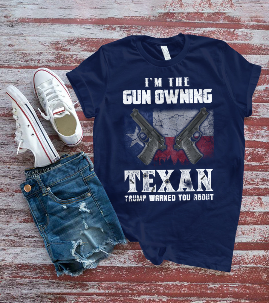 I'm The Gun Owning Texan Trump Warned You About T-Shirt
