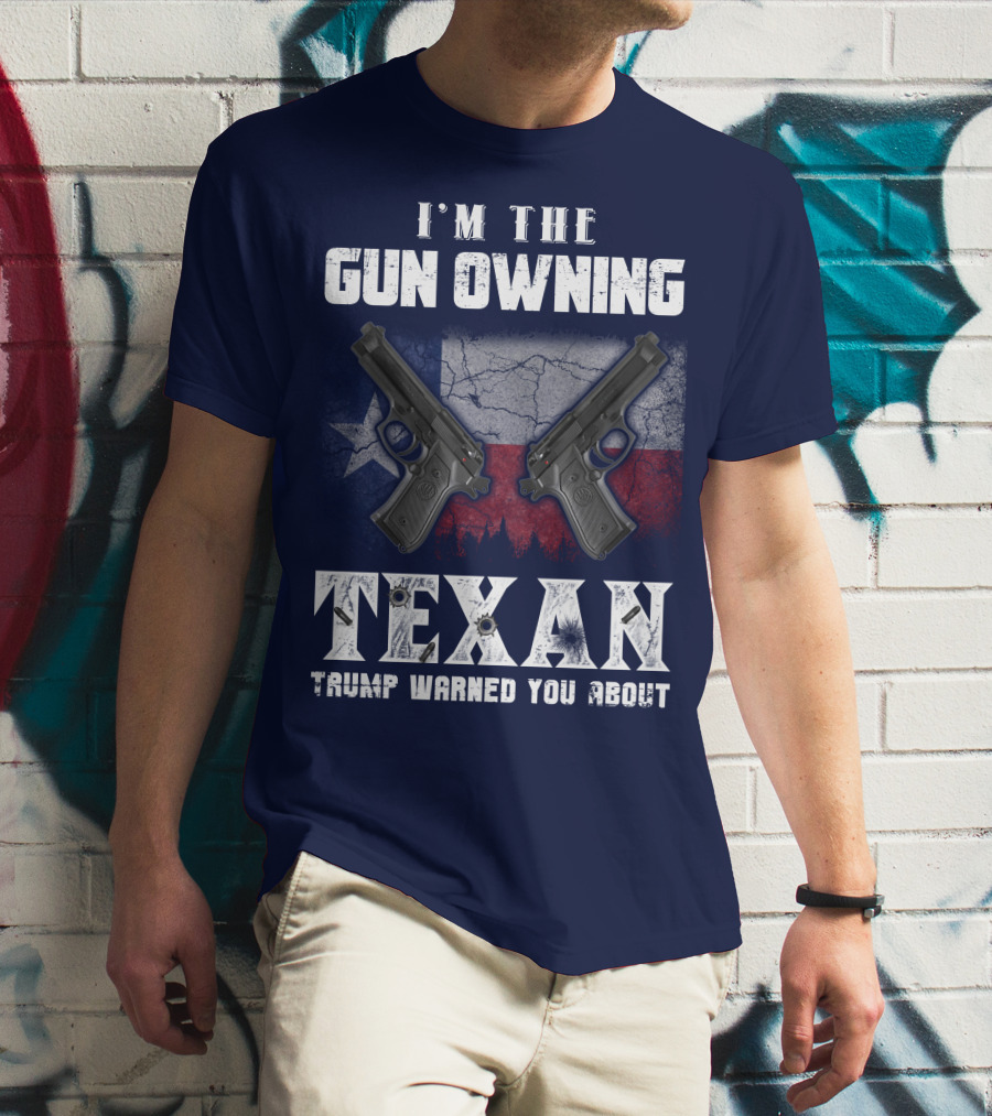 I'm The Gun Owning Texan Trump Warned You About T-Shirt