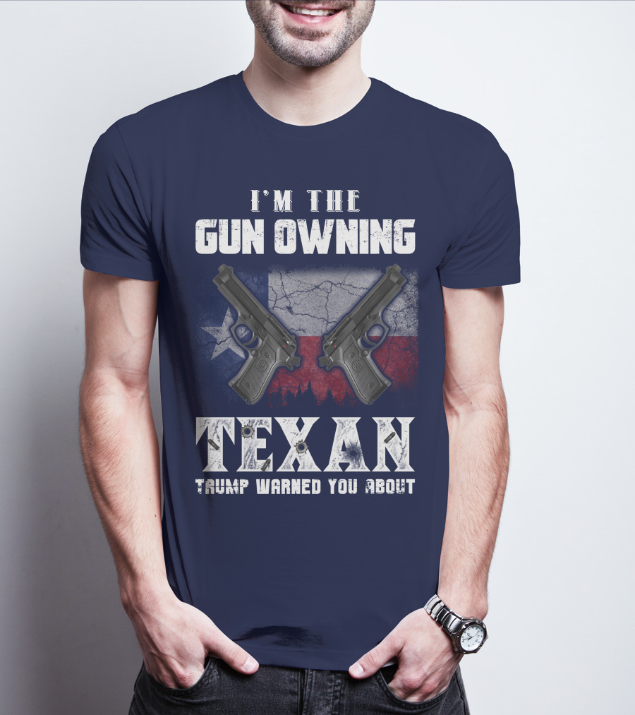 I'm The Gun Owning Texan Trump Warned You About T-Shirt
