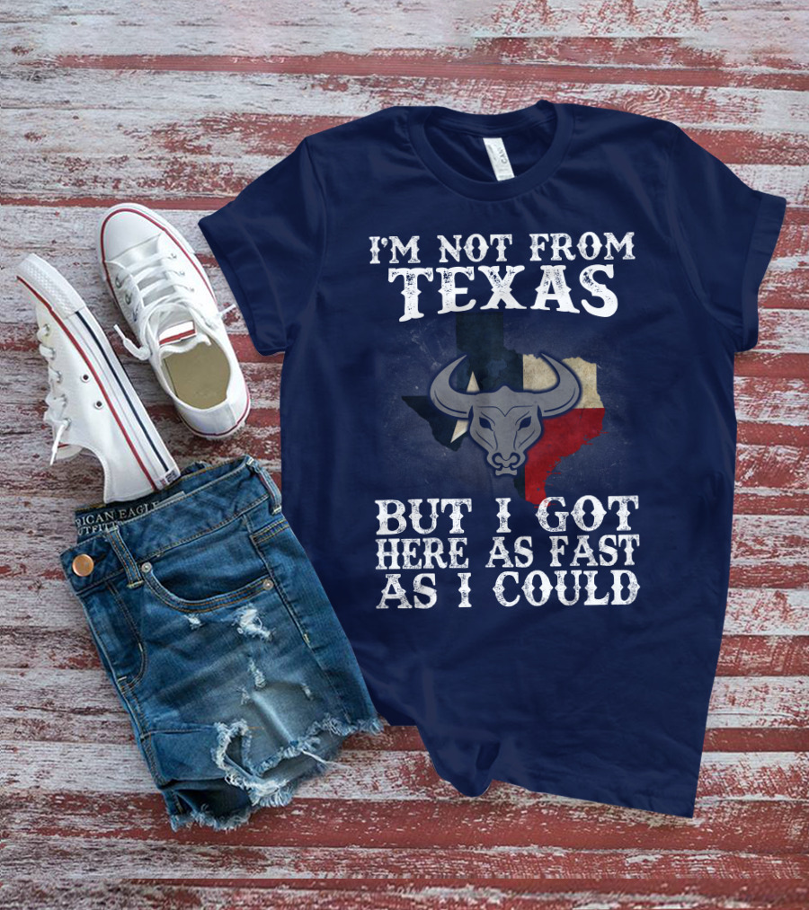 I'm Not From Texas But I Got Here As Fast As I Could Bull Texas Flag T-Shirt