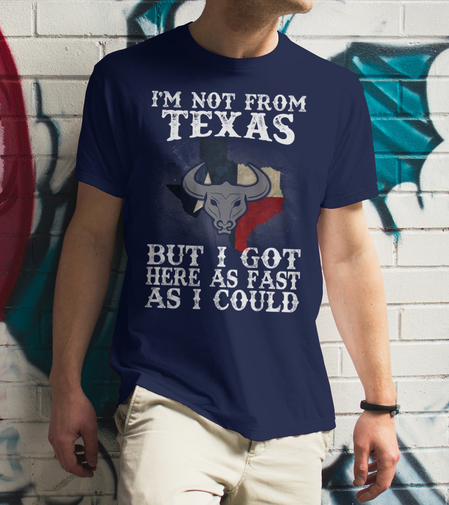 I'm Not From Texas But I Got Here As Fast As I Could Bull Texas Flag T-Shirt