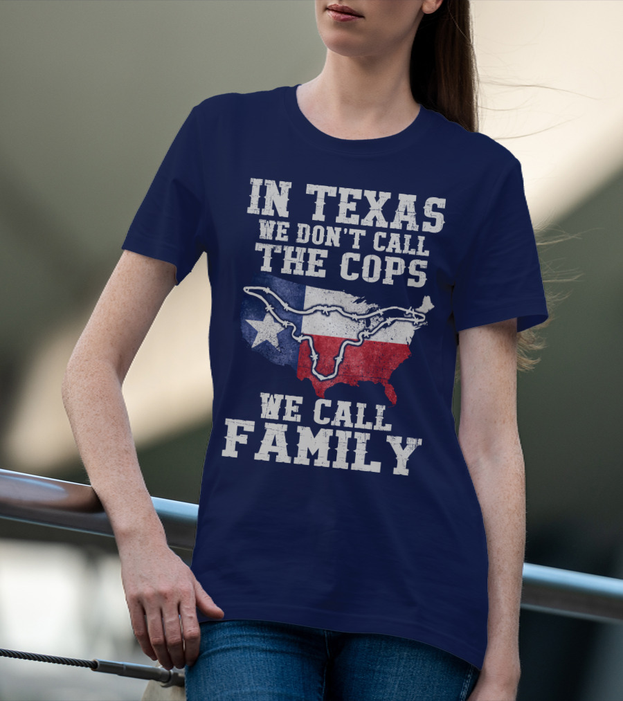 In Texas We Don't Call The Cops We Call Family Texas Flag Map Outline T-Shirt