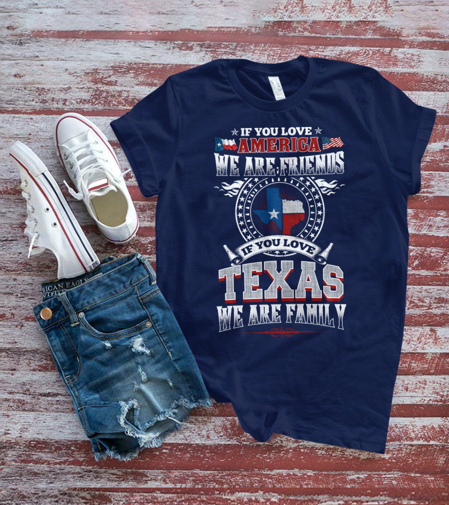 If You Love America We Are Friends Texas We Are Family T-Shirt
