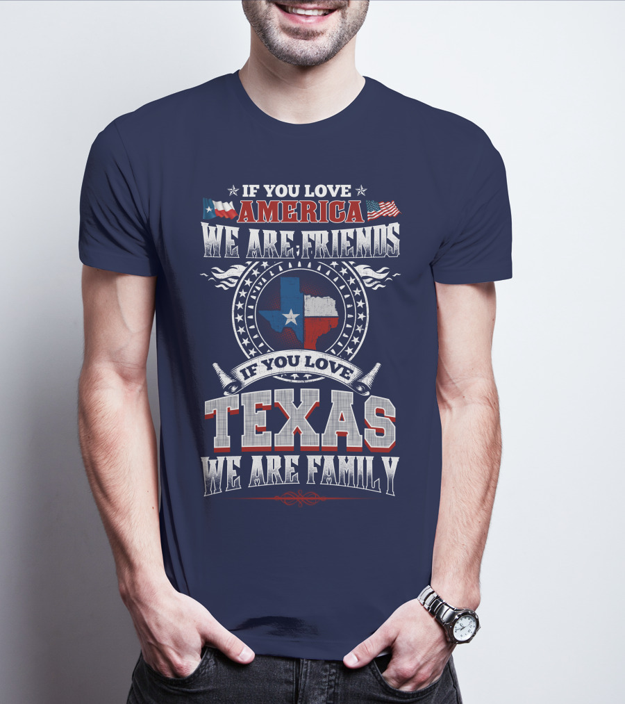 If You Love America We Are Friends Texas We Are Family T-Shirt